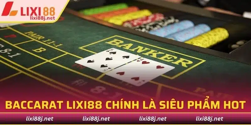 Baccarat Lixi88 chính là siêu phẩm mang đến nhiều trải nghiệm hay