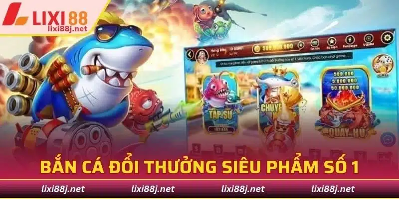 Bắn cá đổi thưởng chính là siêu phẩm số 1 cho bạn
