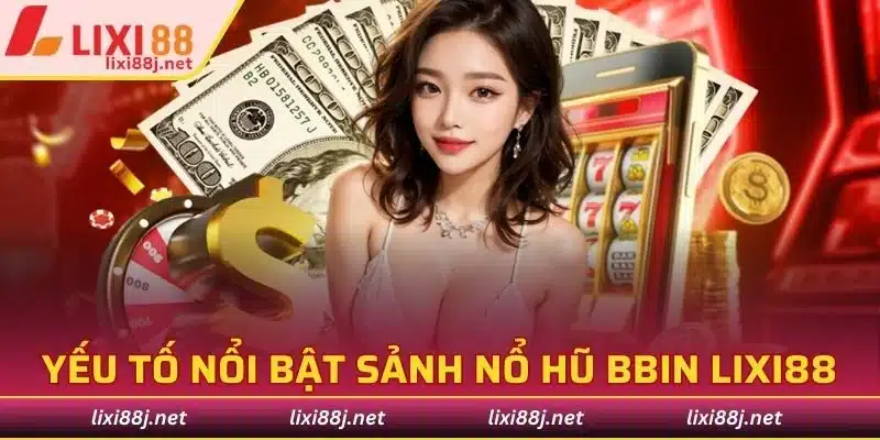 Đánh giá yếu tố nổi bật của sảnh nổ hũ Bbin Lixi88