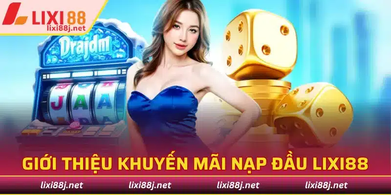 Giới thiệu sự kiện khuyến mãi nạp đầu Lixi88