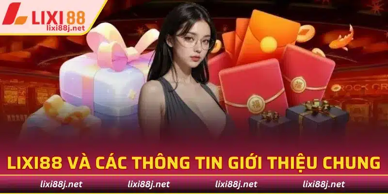 LIXI88 và các thông tin tìm hiểu, giới thiệu chung