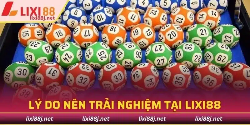 Lý do bạn nên chọn trải nghiệm tại lixi88