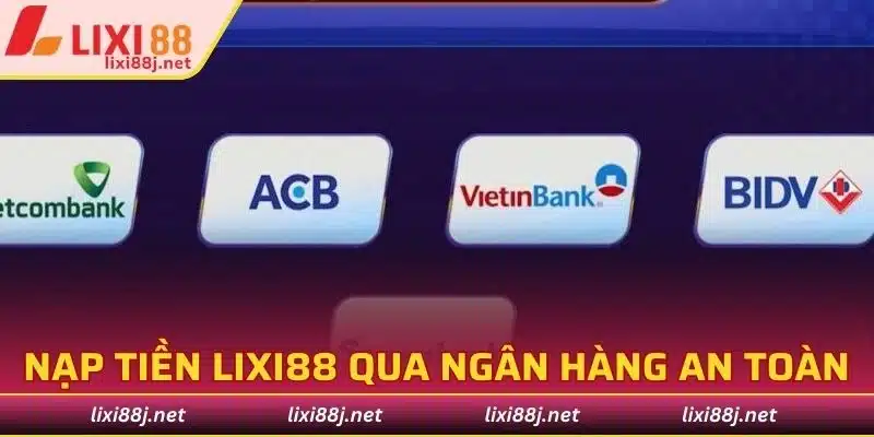 Quy trình thực hiện nạp tiền Lixi88 qua ngân hàng an toàn