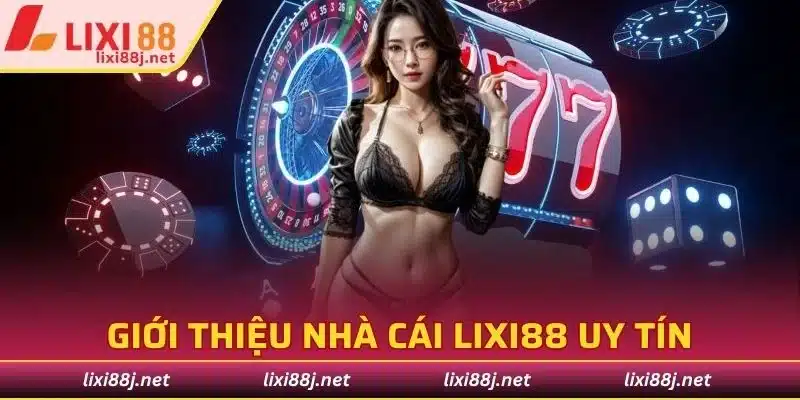 Tìm hiểu thông tin về thương hiệu cá cược nổi tiếng Lixi88